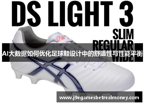 AI大数据如何优化足球鞋设计中的舒适性与性能平衡
